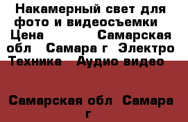 Накамерный свет для фото и видеосъемки › Цена ­ 2 500 - Самарская обл., Самара г. Электро-Техника » Аудио-видео   . Самарская обл.,Самара г.